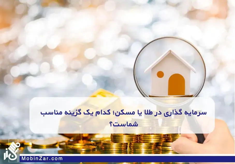 سرمایه گذاری در طلا یا مسکن؛ کدام یک گزینه مناسب شماست؟