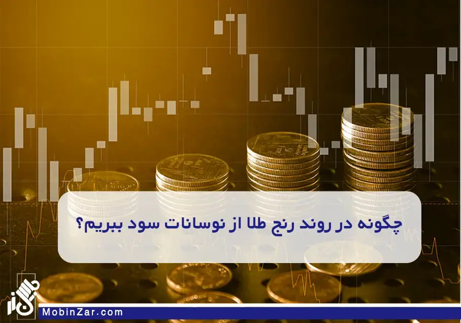چگونه در روند رنج طلا از نوسانات سود ببریم؟